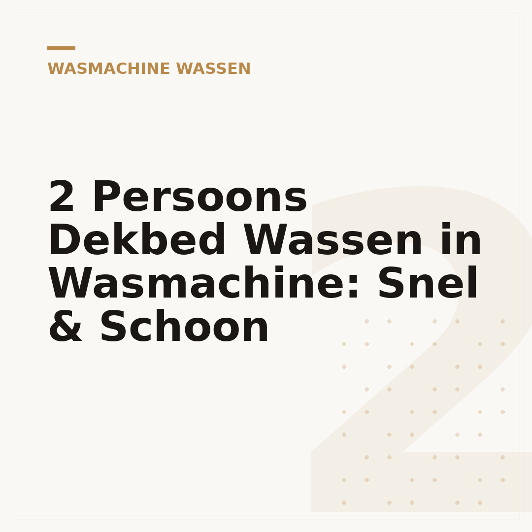 2 Persoons Dekbed Wassen in Wasmachine: Snel & Schoon