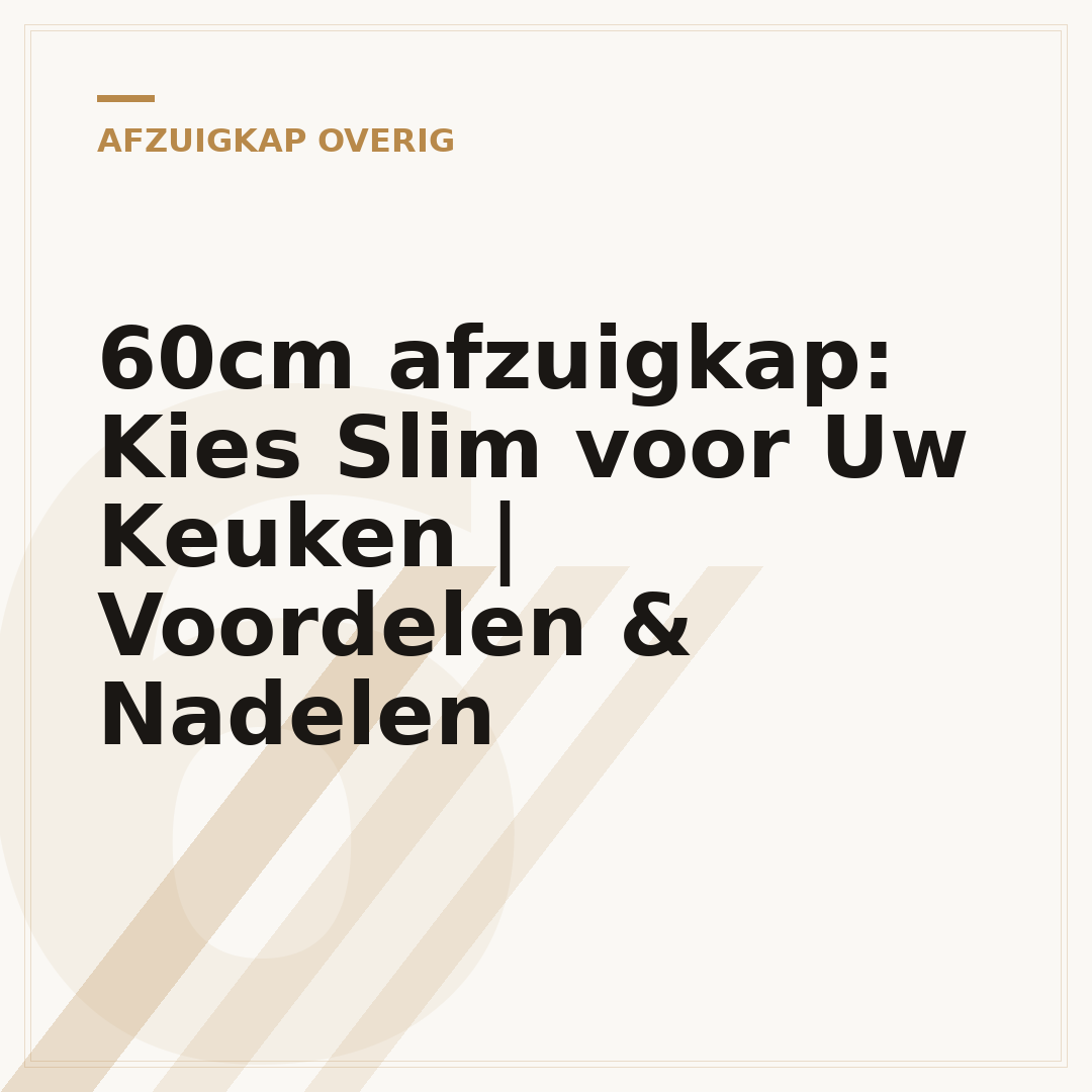 60cm afzuigkap: Kies Slim voor Uw Keuken | Voordelen & Nadelen