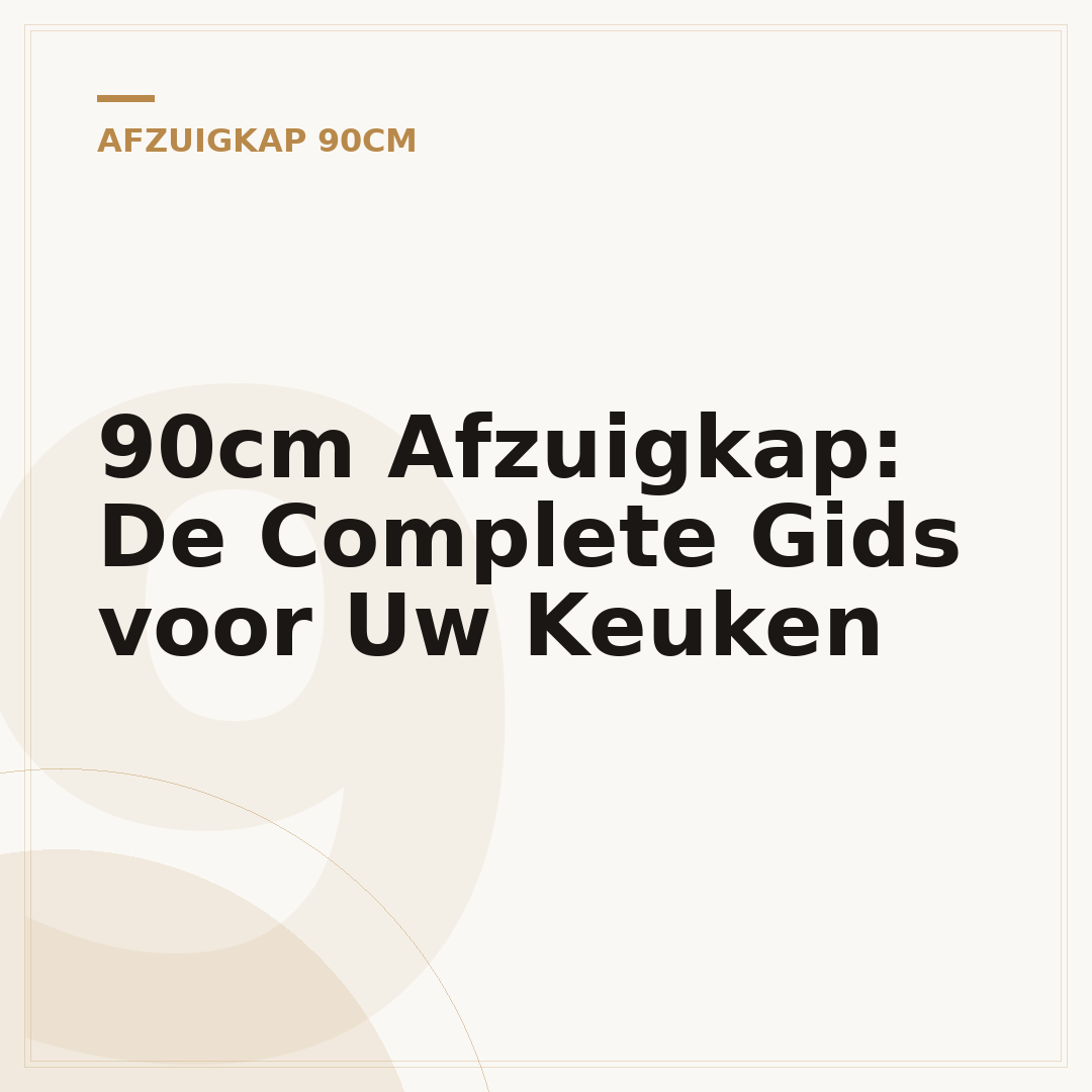 90cm Afzuigkap: De Complete Gids voor Uw Keuken