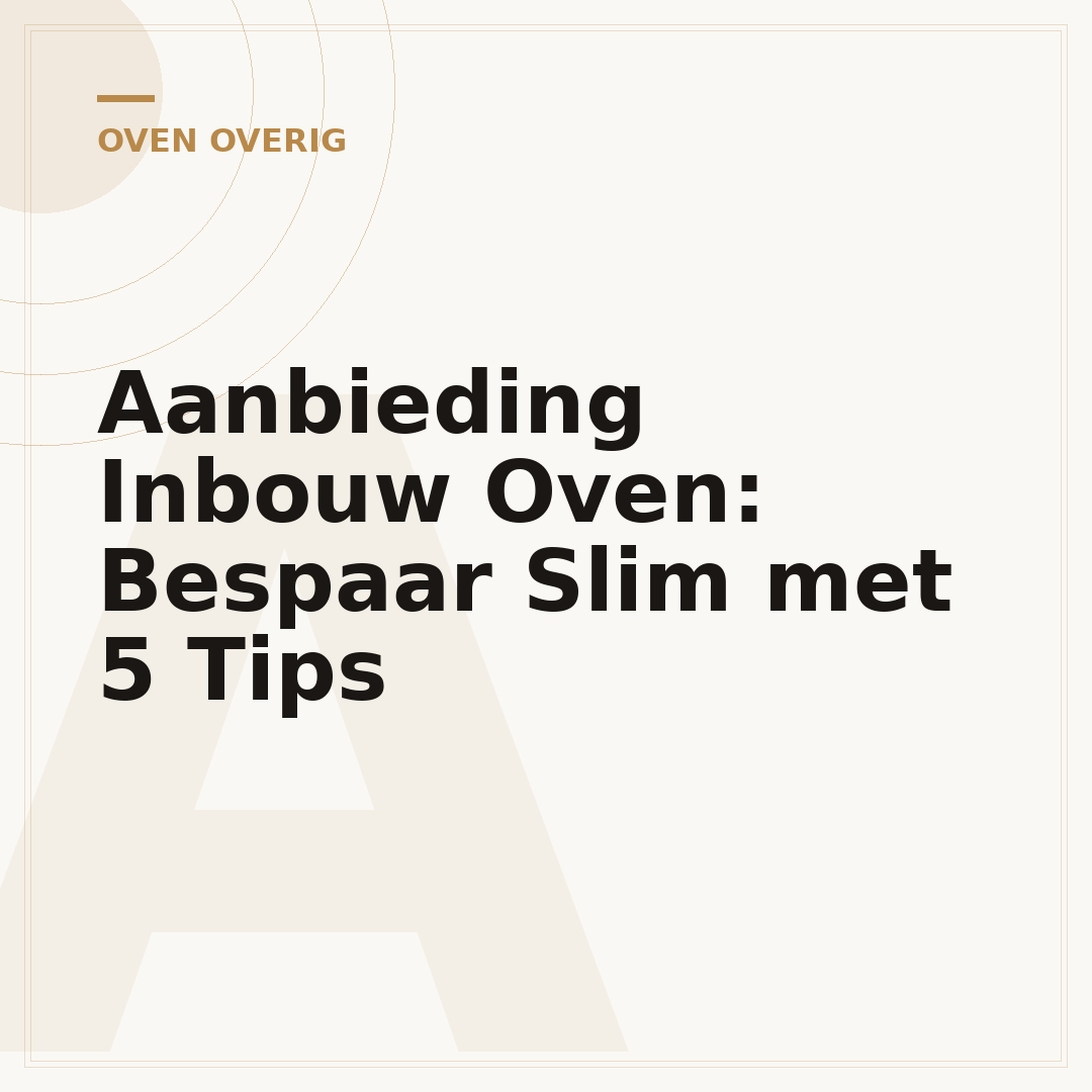 Aanbieding Inbouw Oven: Bespaar Slim met 5 Tips