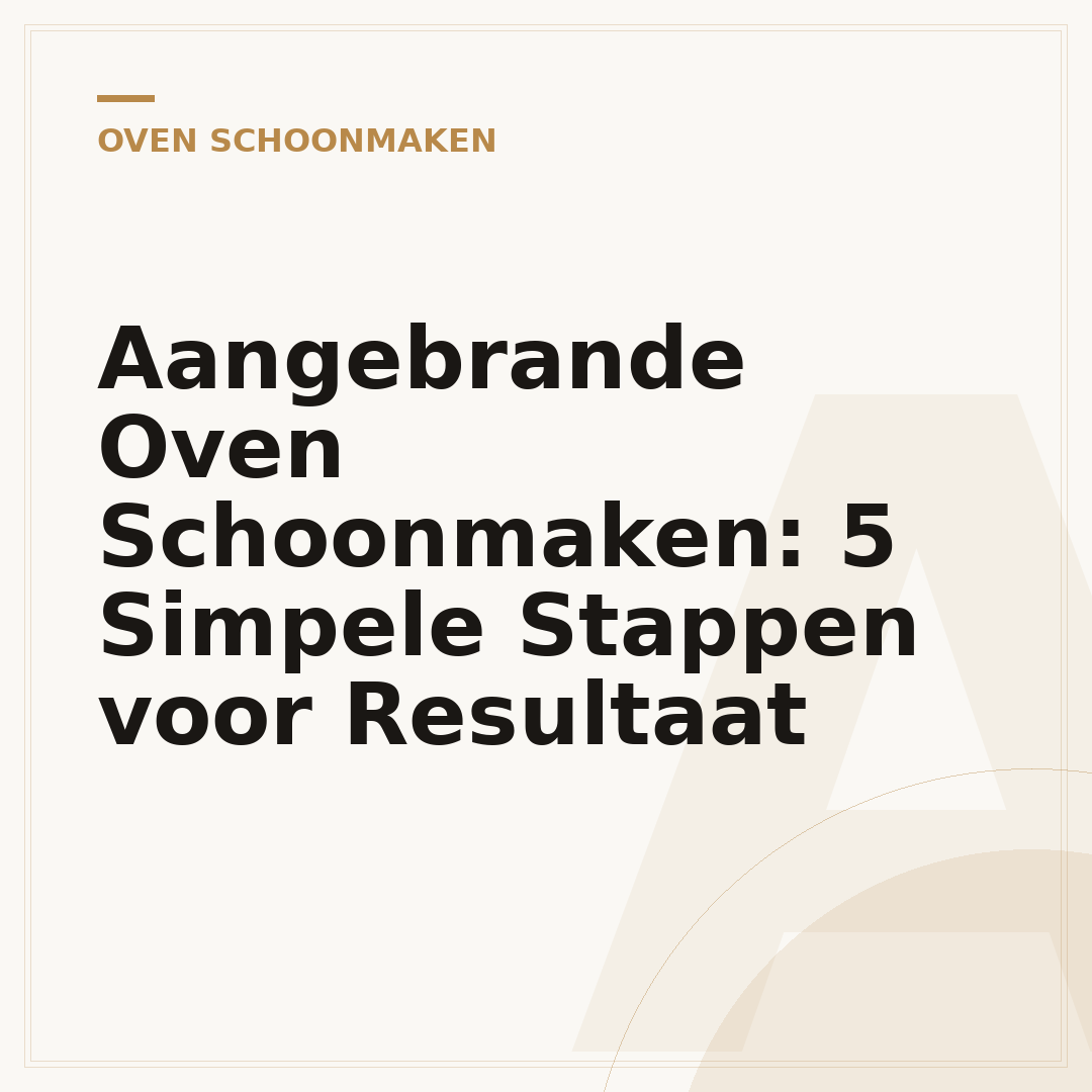 Aangebrande Oven Schoonmaken: 5 Simpele Stappen voor Resultaat