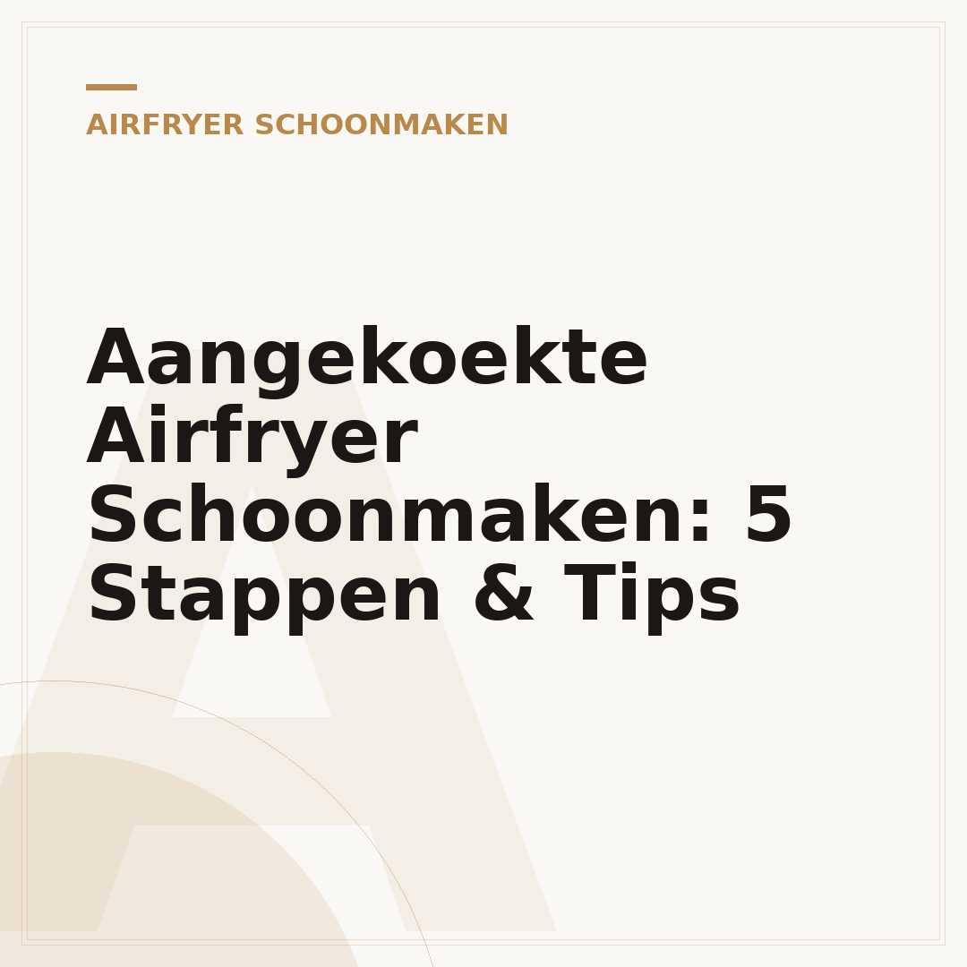 Aangekoekte Airfryer Schoonmaken: 5 Stappen & Tips
