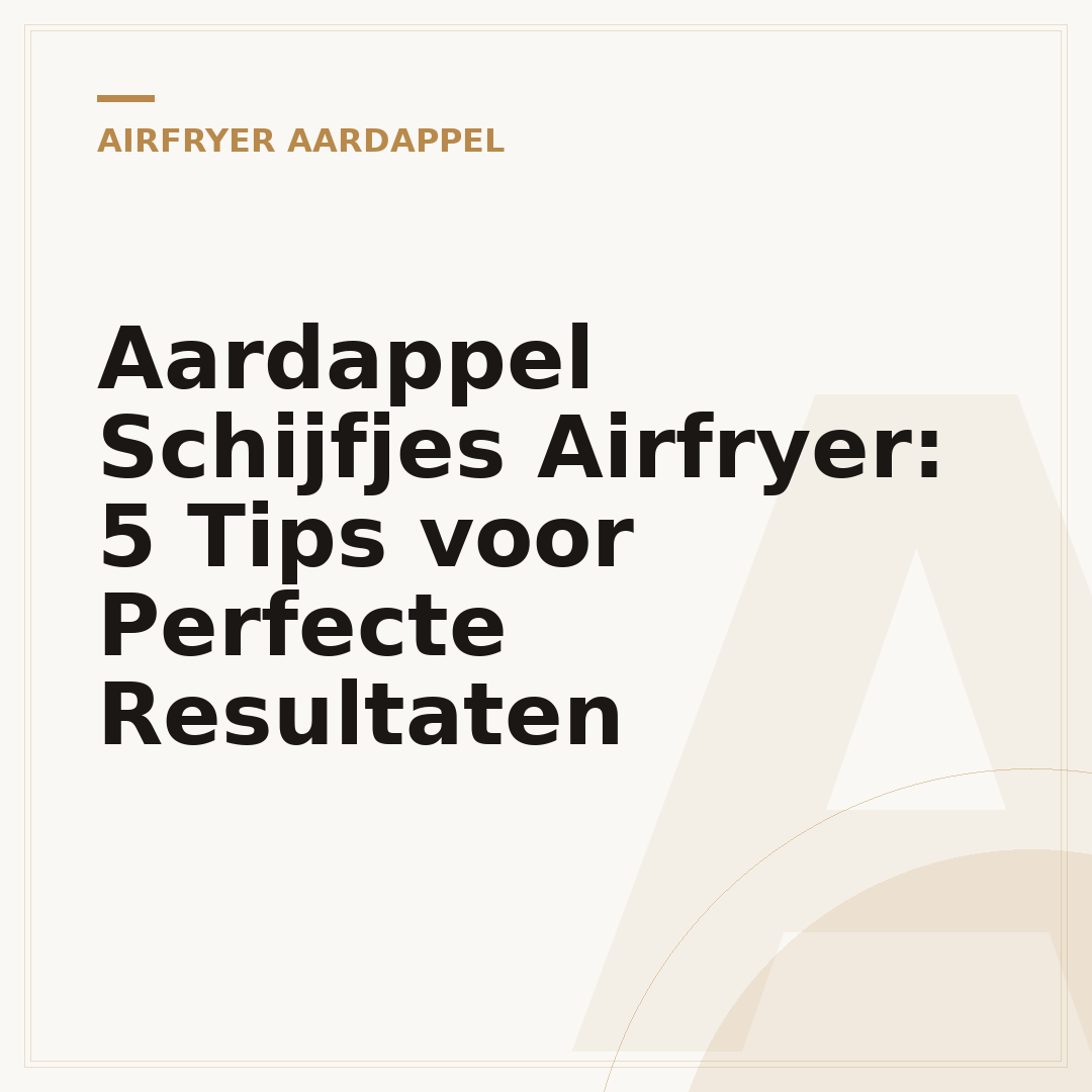 Aardappel Schijfjes Airfryer: 5 Tips voor Perfecte Resultaten