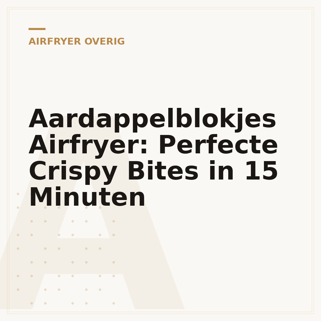 Aardappelblokjes Airfryer: Perfecte Crispy Bites in 15 Minuten