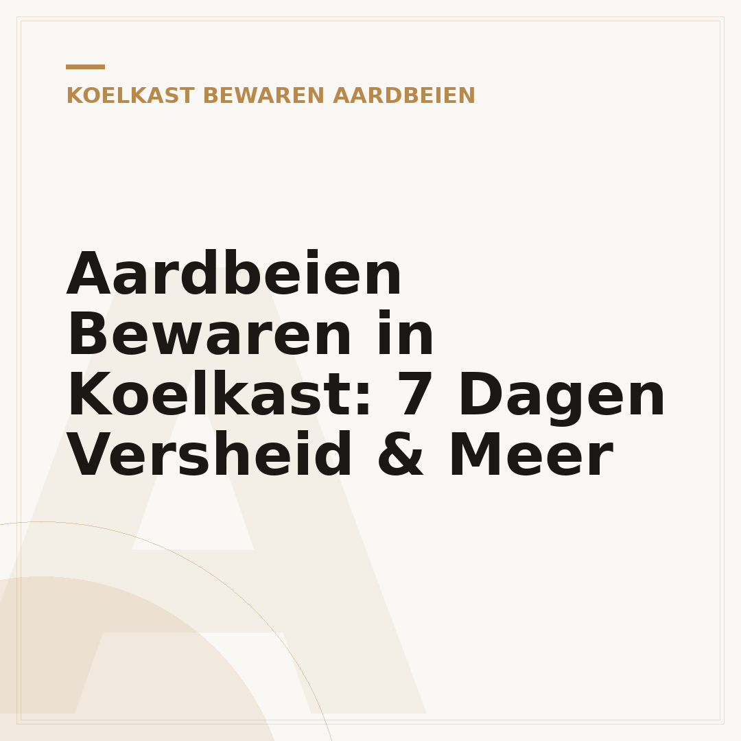 Aardbeien Bewaren in Koelkast: 7 Dagen Versheid & Meer