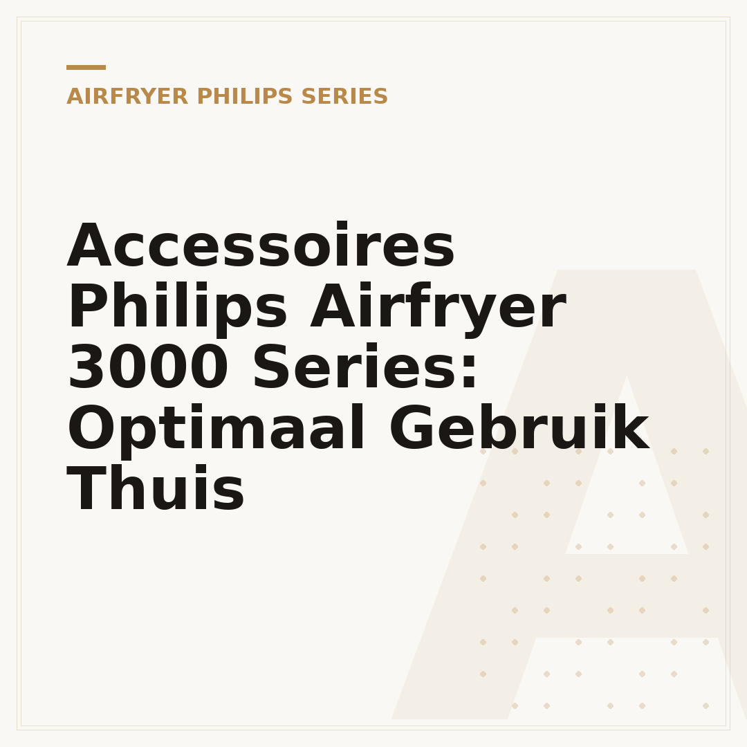 Accessoires Philips Airfryer 3000 Series: Optimaal Gebruik Thuis