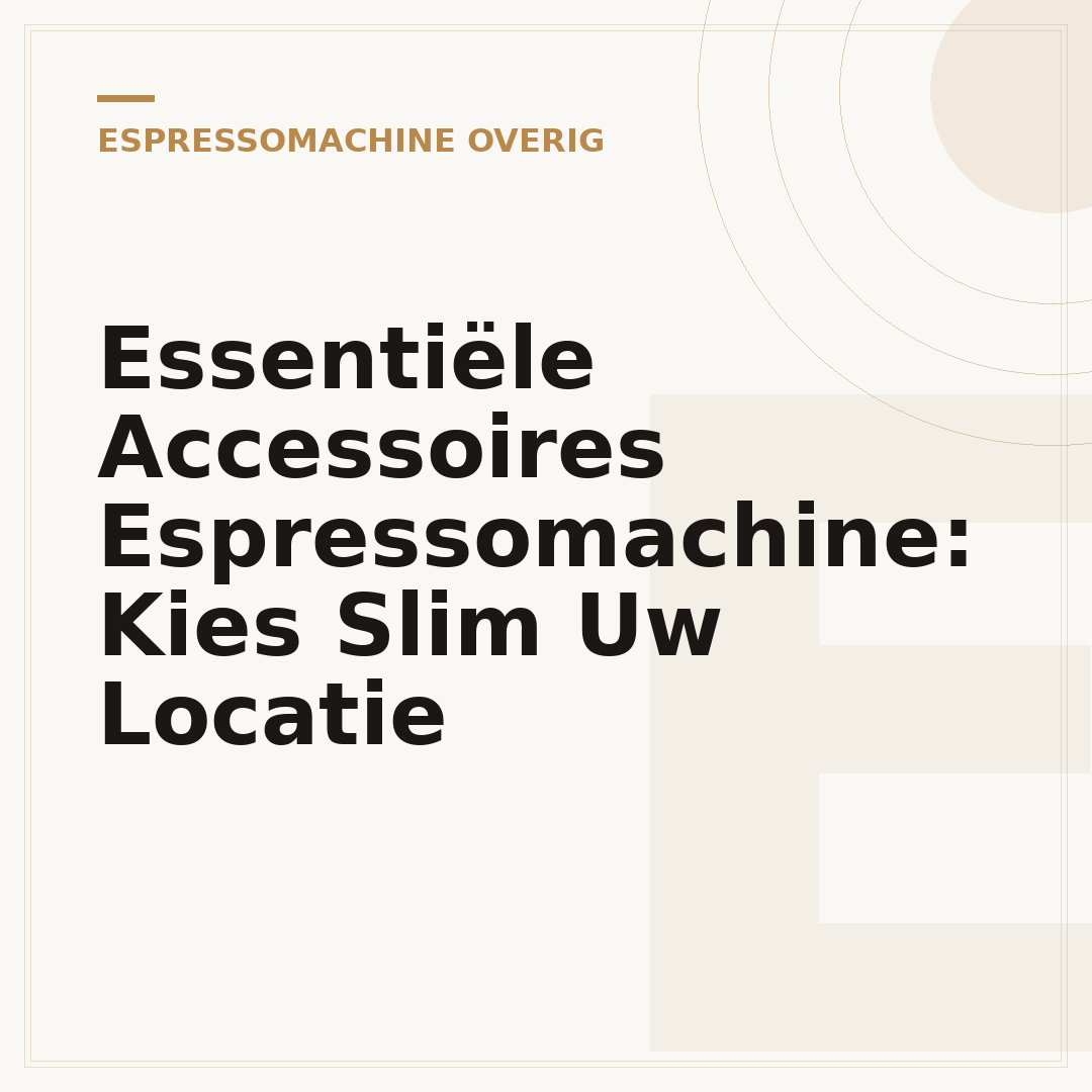 Essentiële Accessoires Espressomachine: Kies Slim Uw Locatie