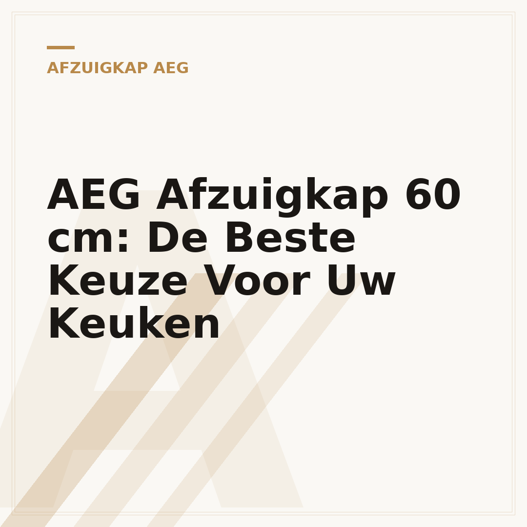 AEG Afzuigkap 60 cm: De Beste Keuze Voor Uw Keuken