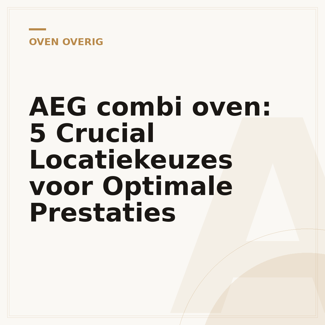 AEG combi oven: 5 Crucial Locatiekeuzes voor Optimale Prestaties