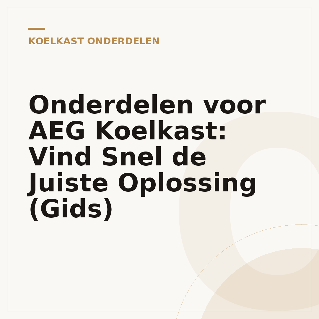 Onderdelen voor AEG Koelkast: Vind Snel de Juiste Oplossing (Gids)
