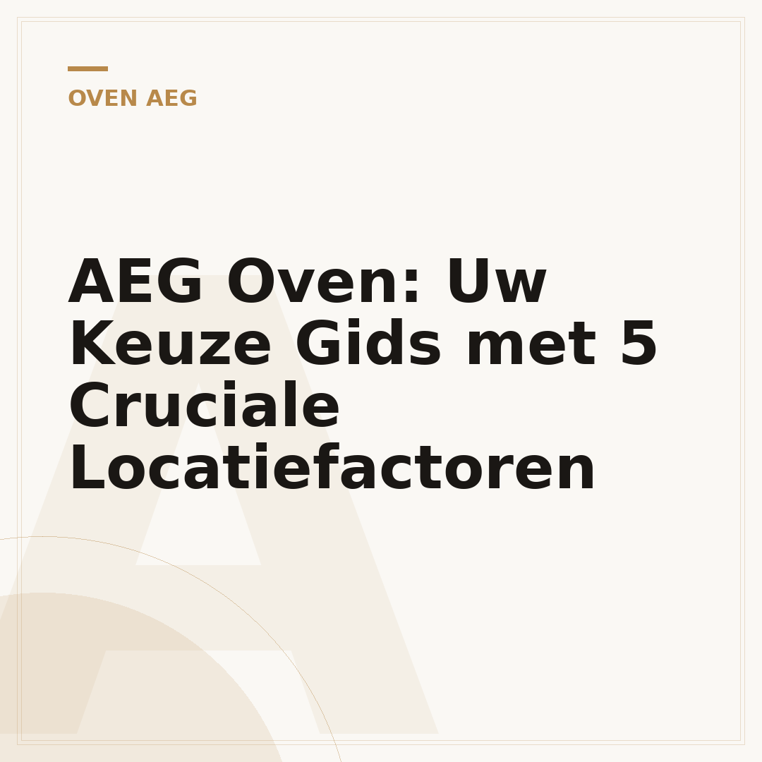 AEG Oven: Uw Keuze Gids met 5 Cruciale Locatiefactoren