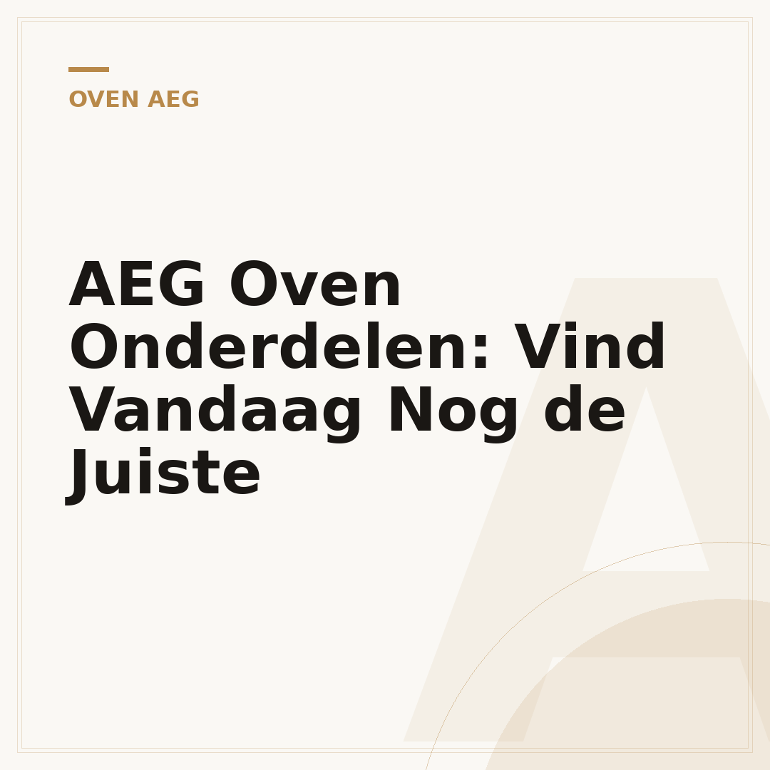 AEG Oven Onderdelen: Vind Vandaag Nog de Juiste