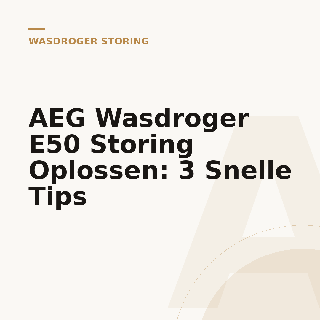 AEG Wasdroger E50 Storing Oplossen: 3 Snelle Tips