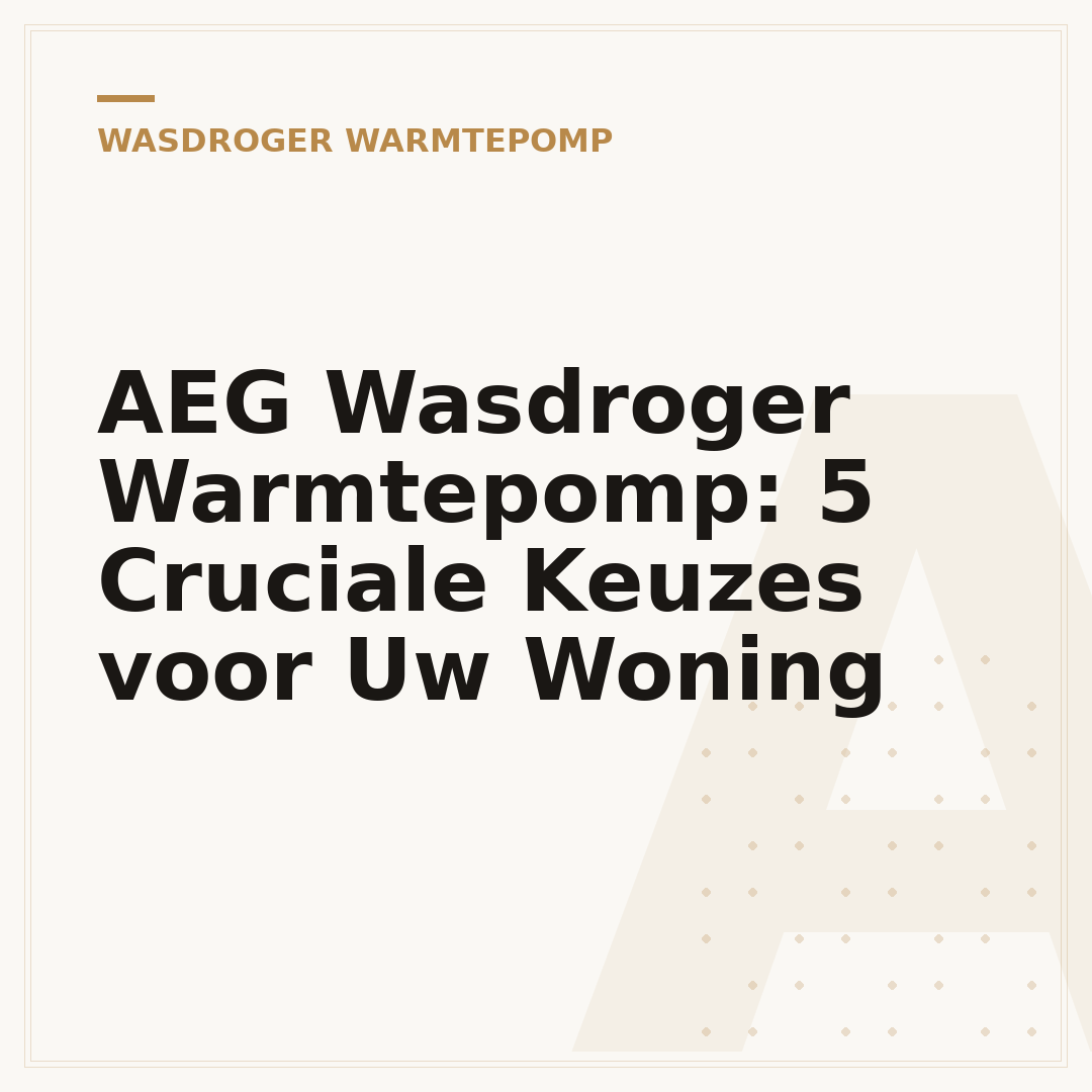 AEG Wasdroger Warmtepomp: 5 Cruciale Keuzes voor Uw Woning