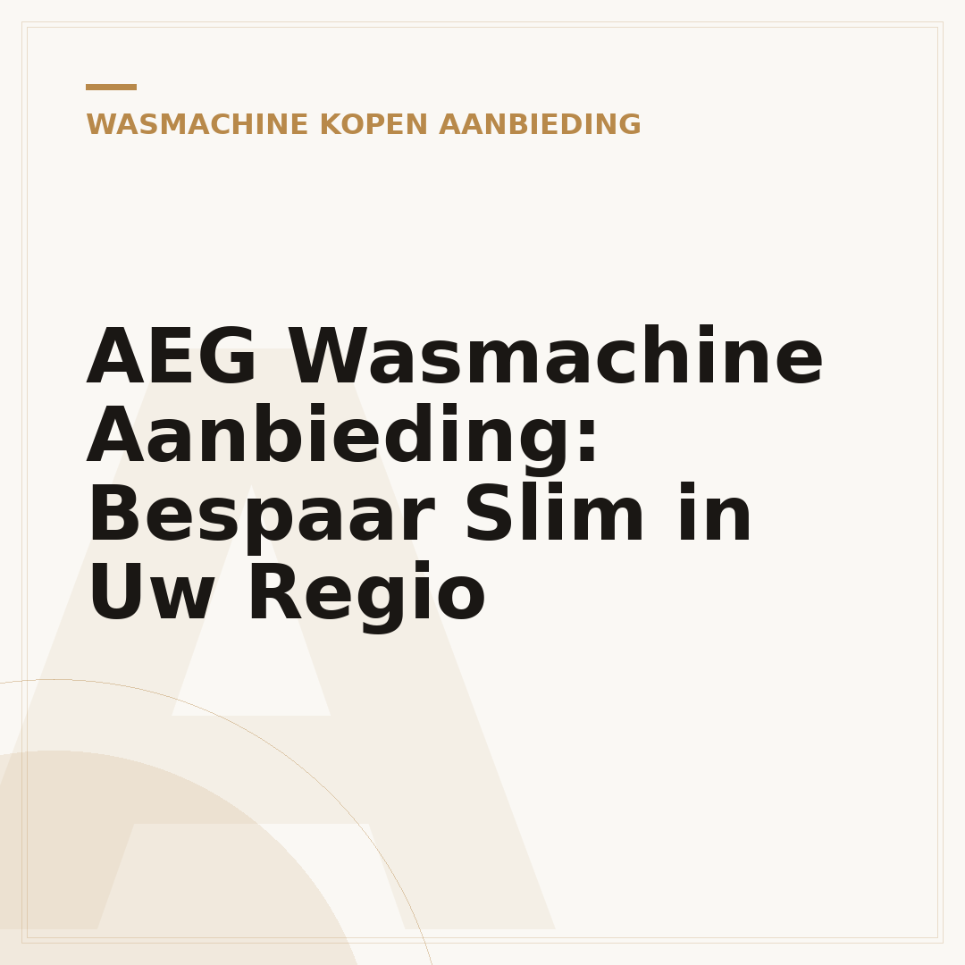 AEG Wasmachine Aanbieding: Bespaar Slim in Uw Regio
