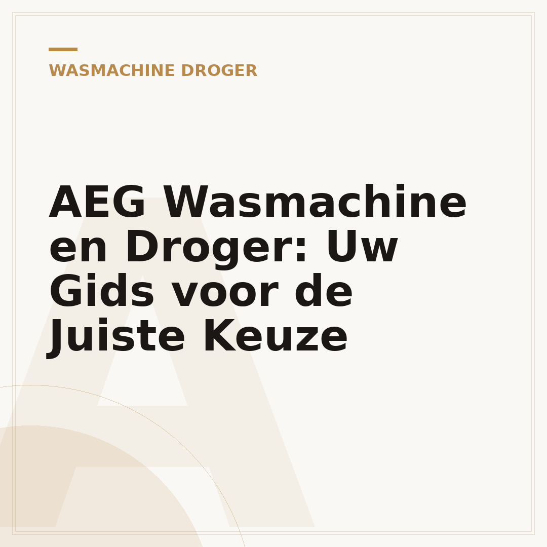 AEG Wasmachine en Droger: Uw Gids voor de Juiste Keuze