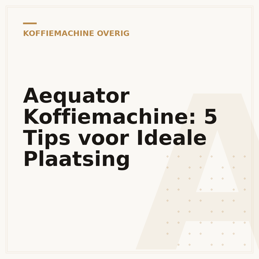 Aequator Koffiemachine: 5 Tips voor Ideale Plaatsing