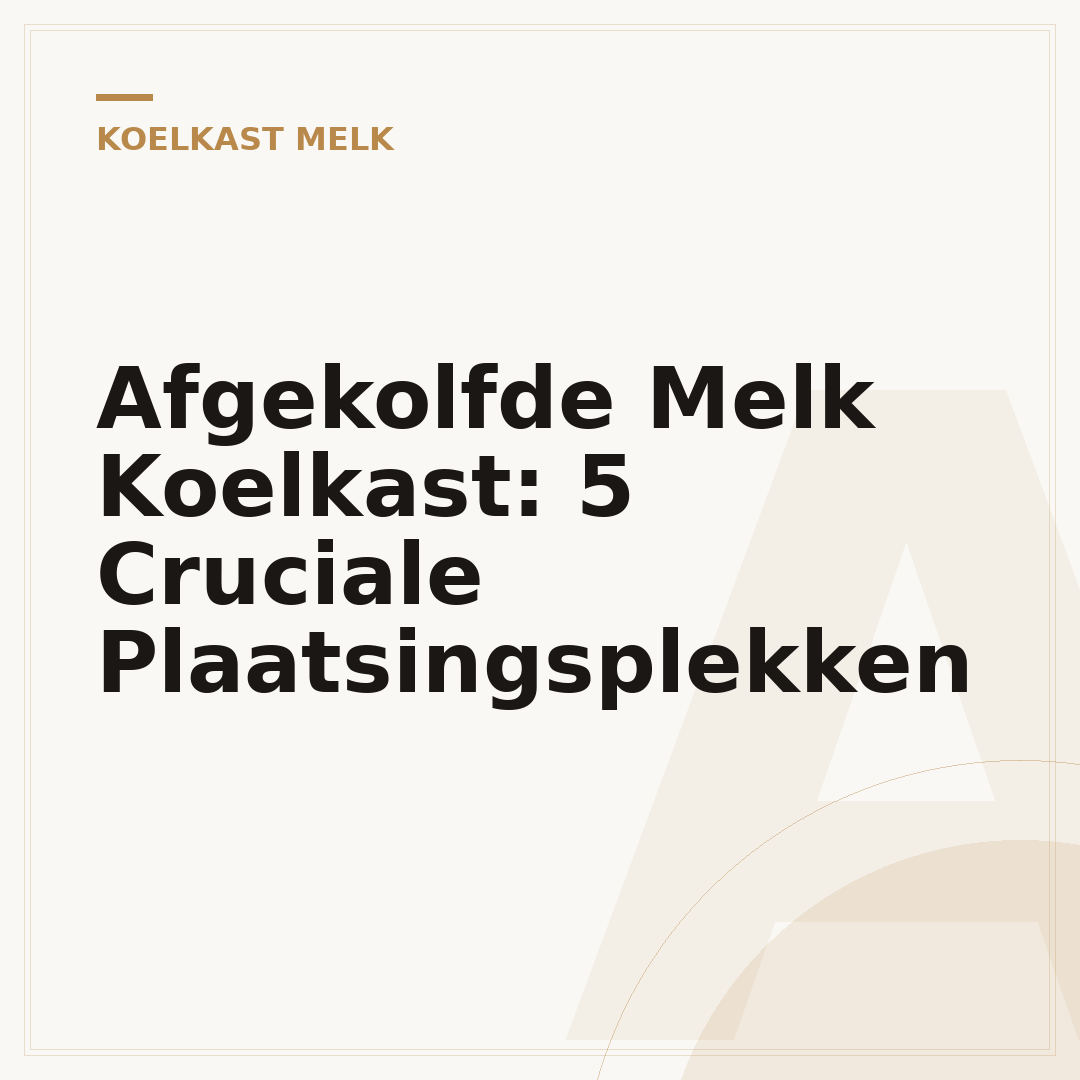 Afgekolfde Melk Koelkast: 5 Cruciale Plaatsingsplekken