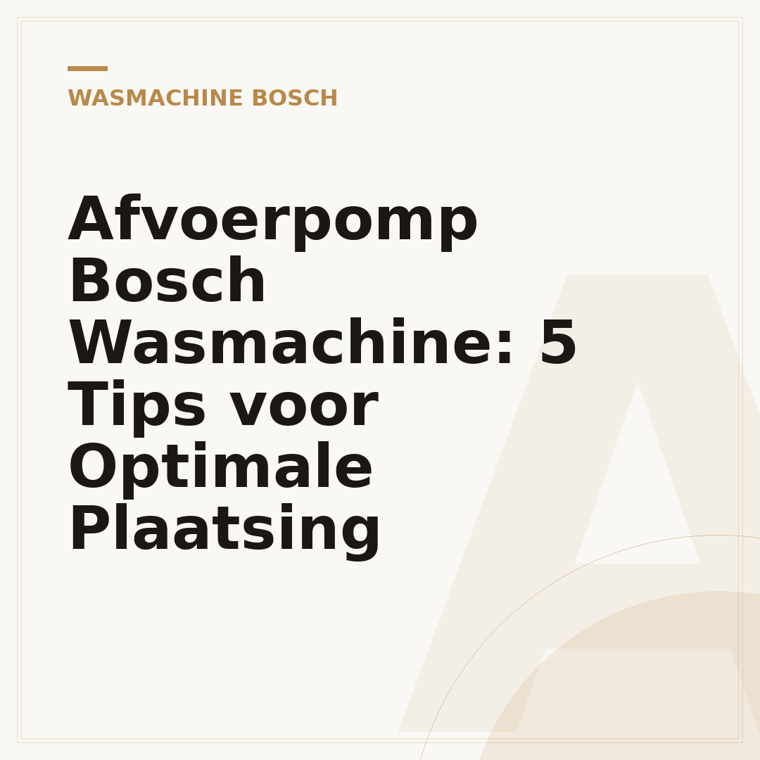Afvoerpomp Bosch Wasmachine: 5 Tips voor Optimale Plaatsing