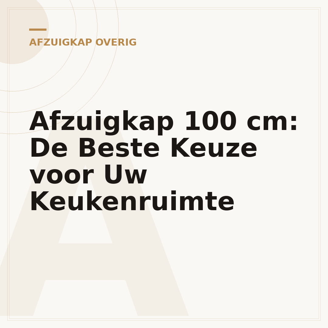 Afzuigkap 100 cm: De Beste Keuze voor Uw Keukenruimte