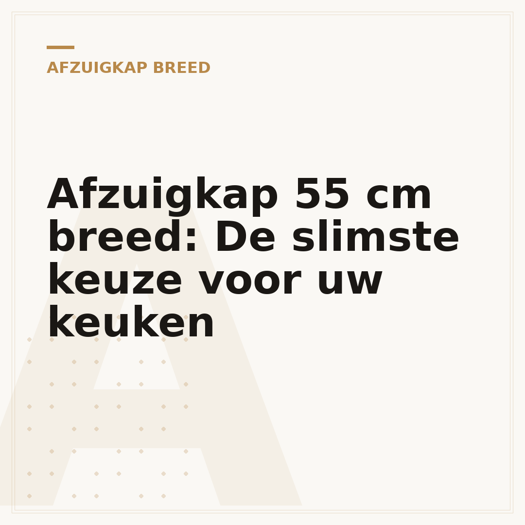 Afzuigkap 55 cm breed: De slimste keuze voor uw keuken