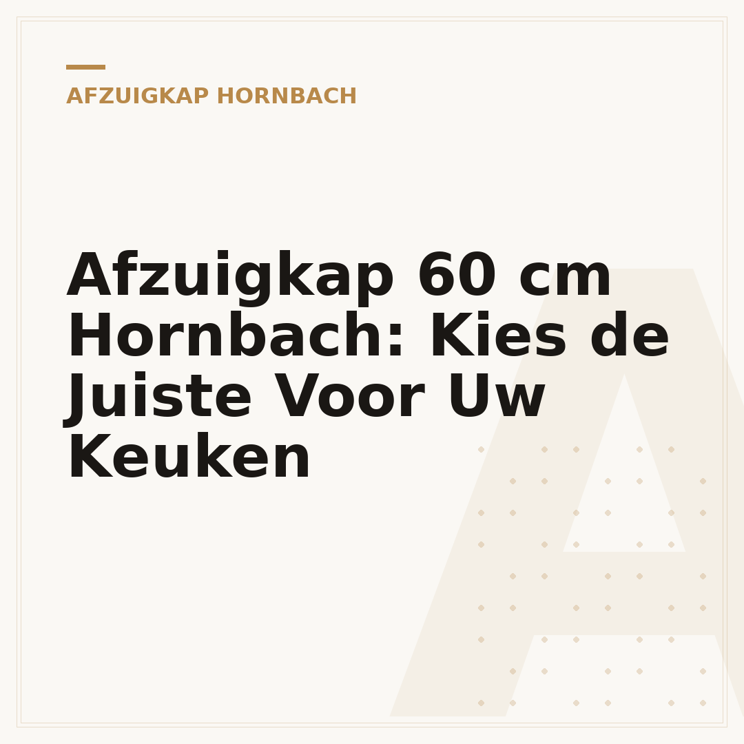 Afzuigkap 60 cm Hornbach: Kies de Juiste Voor Uw Keuken