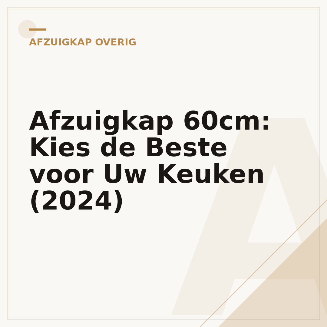 Afzuigkap 60cm: Kies de Beste voor Uw Keuken (2024)