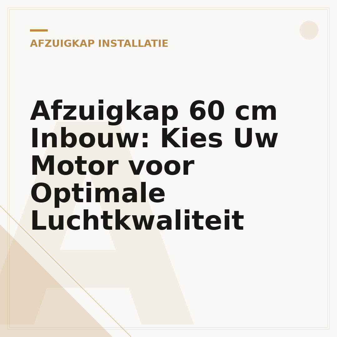 Afzuigkap 60 cm Inbouw: Kies Uw Motor voor Optimale Luchtkwaliteit