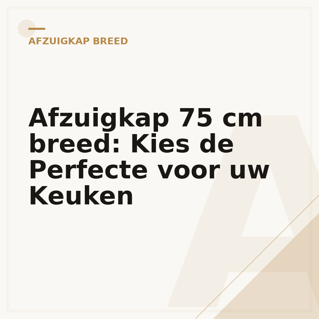 Afzuigkap 75 cm breed: Kies de Perfecte voor uw Keuken