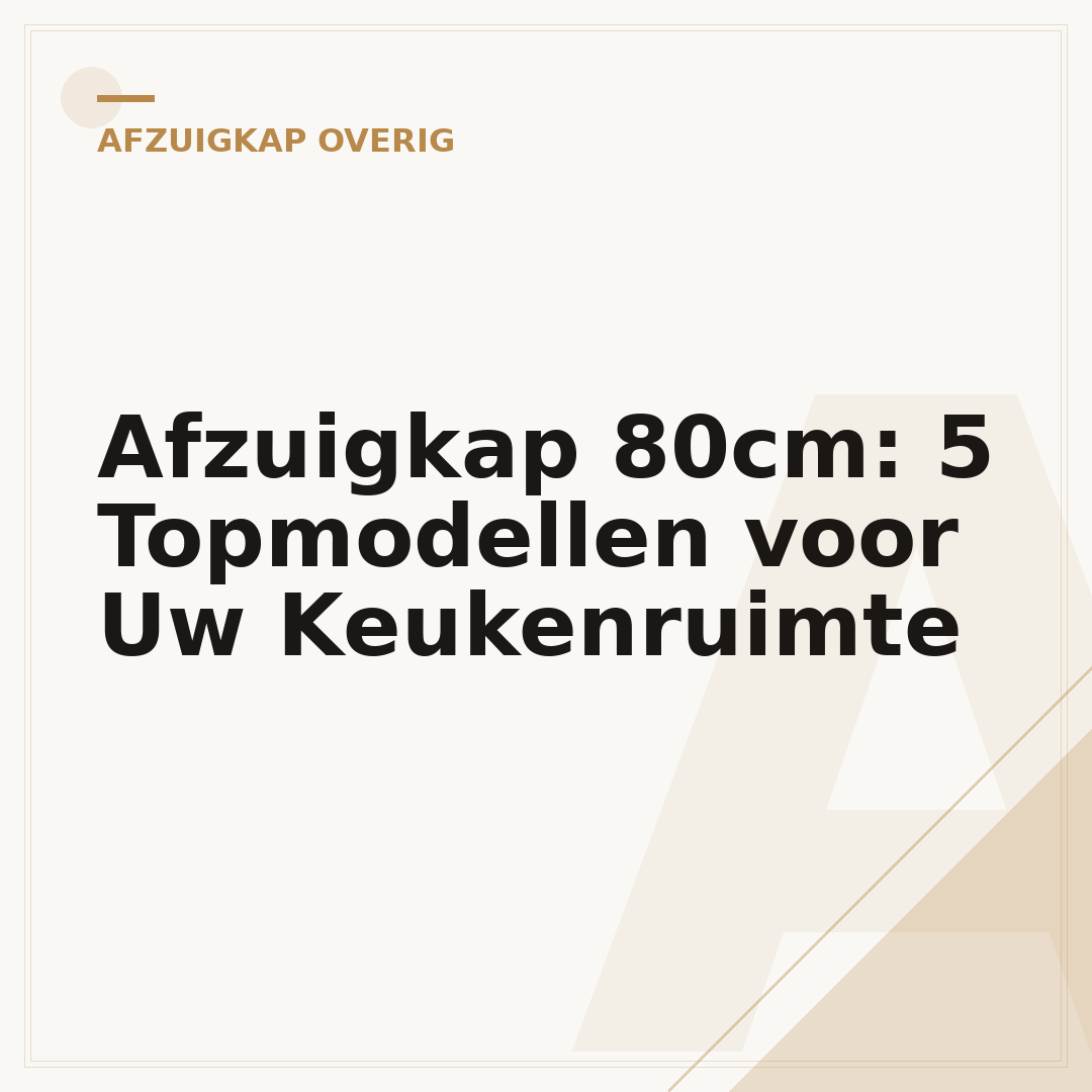 Afzuigkap 80cm: 5 Topmodellen voor Uw Keukenruimte