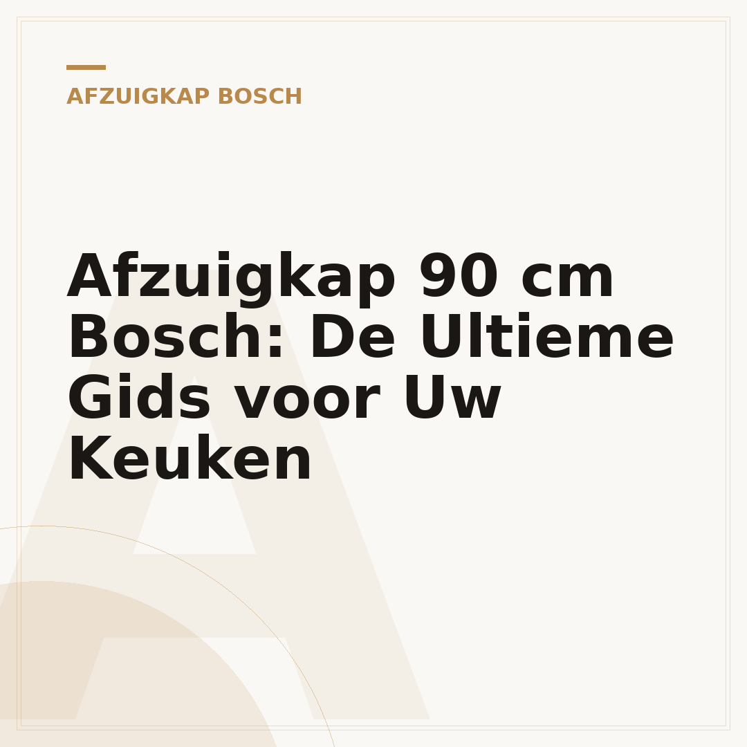 Afzuigkap 90 cm Bosch: De Ultieme Gids voor Uw Keuken