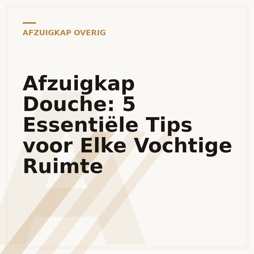 Afzuigkap Douche: 5 Essentiële Tips voor Elke Vochtige Ruimte