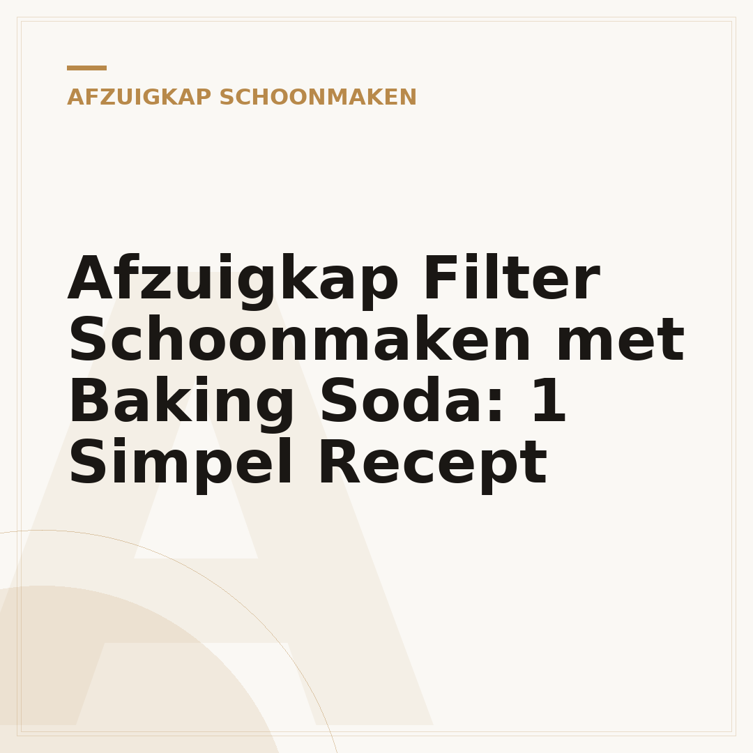 Afzuigkap Filter Schoonmaken met Baking Soda: 1 Simpel Recept