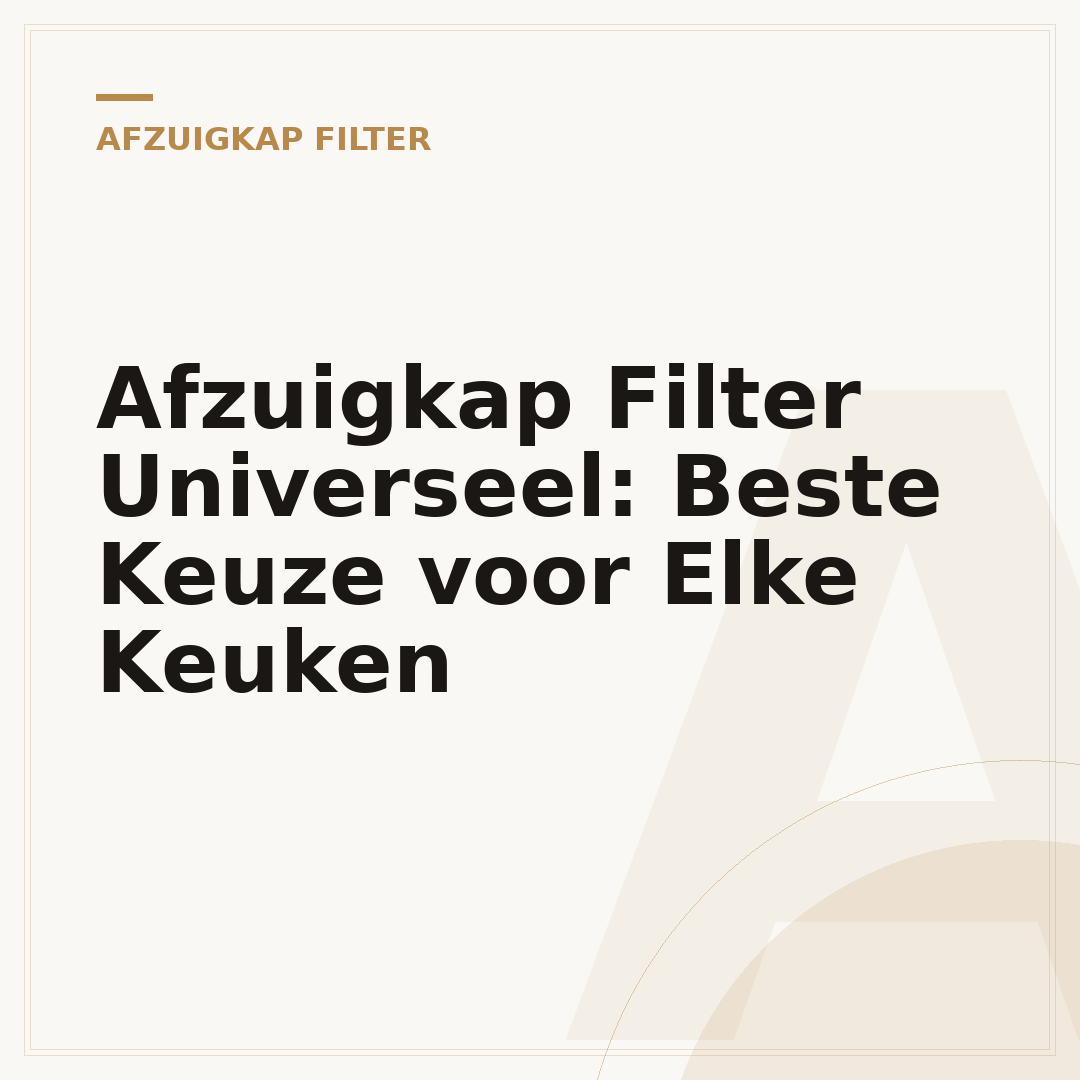 Afzuigkap Filter Universeel: Beste Keuze voor Elke Keuken