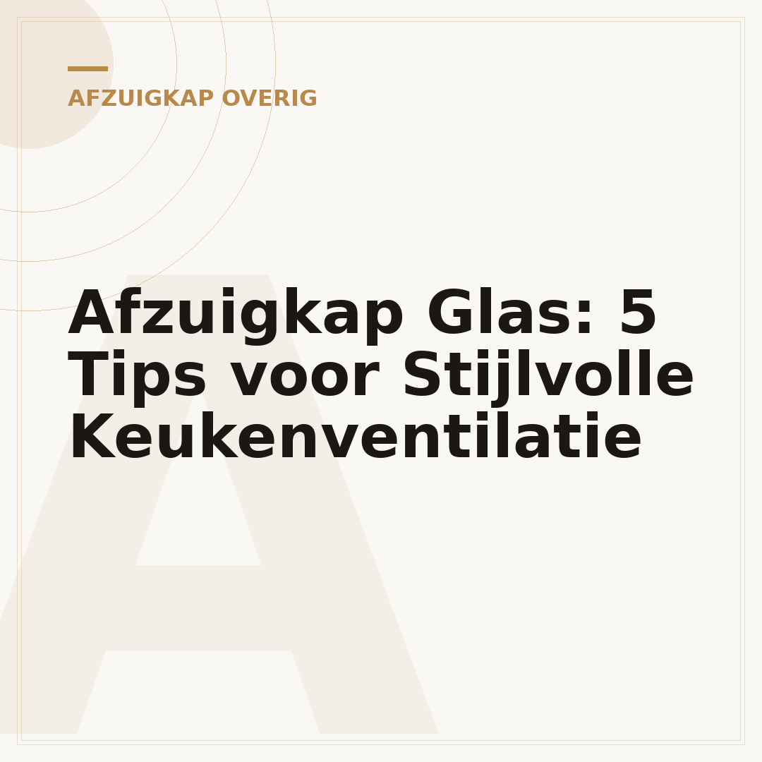 Afzuigkap Glas: 5 Tips voor Stijlvolle Keukenventilatie