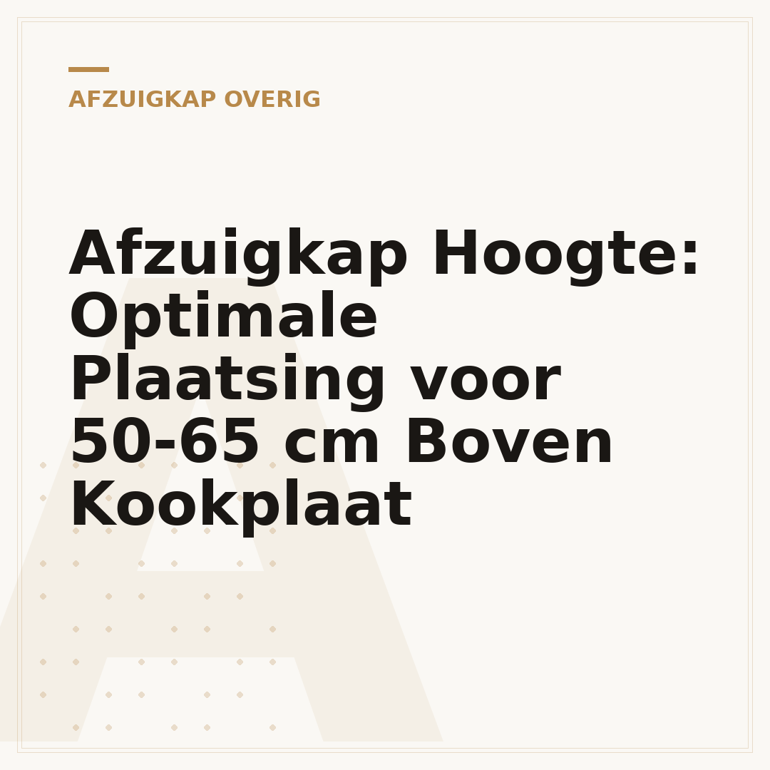 Afzuigkap Hoogte: Optimale Plaatsing voor 50-65 cm Boven Kookplaat