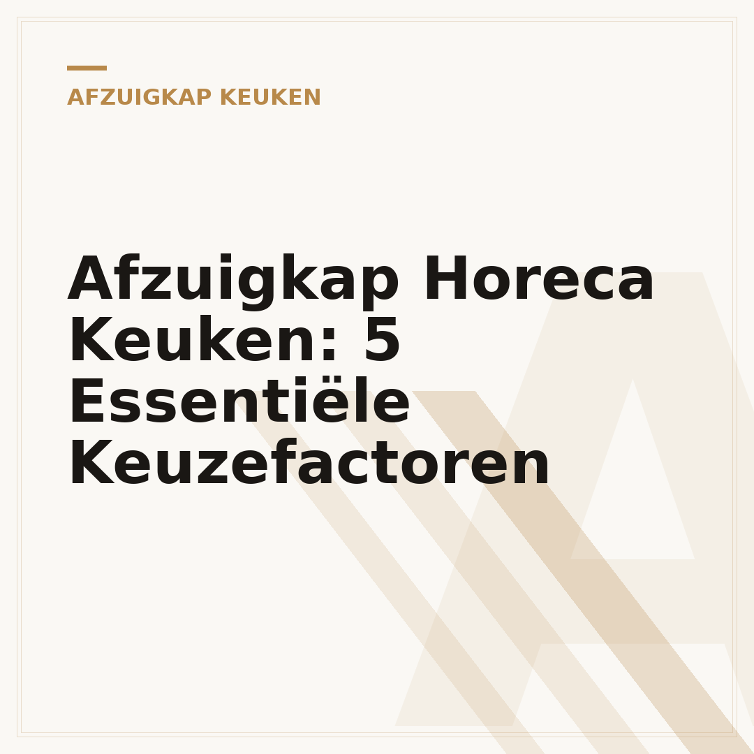 Afzuigkap Horeca Keuken: 5 Essentiële Keuzefactoren