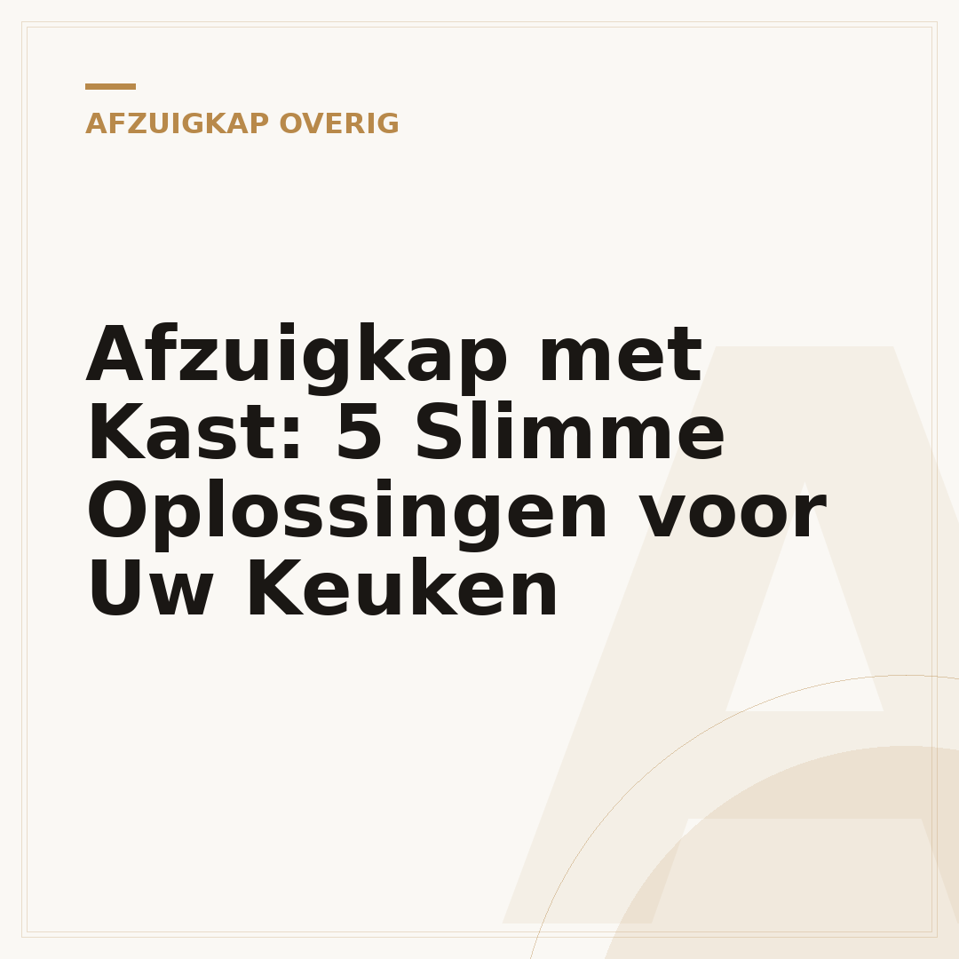 Afzuigkap met Kast: 5 Slimme Oplossingen voor Uw Keuken