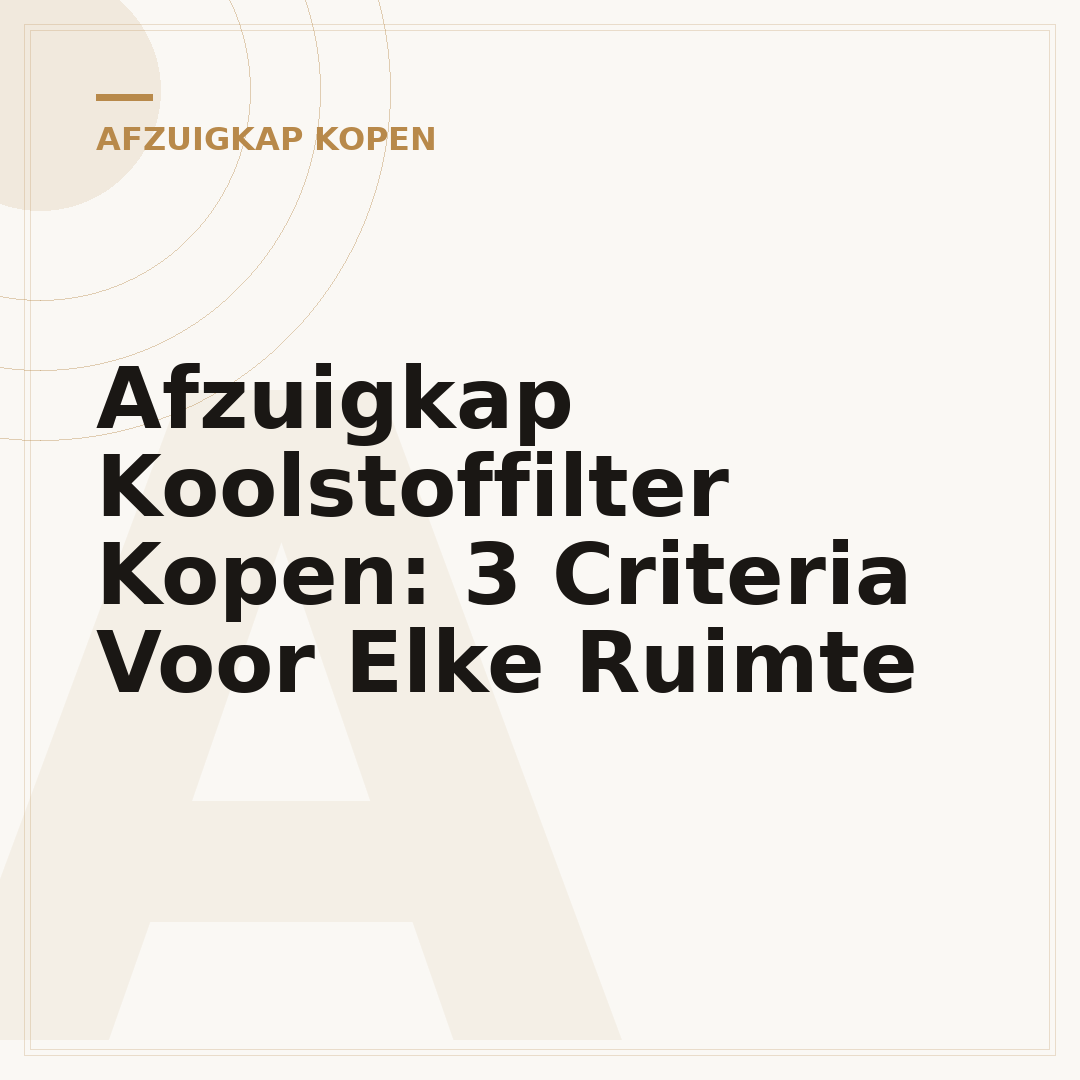 Afzuigkap Koolstoffilter Kopen: 3 Criteria Voor Elke Ruimte