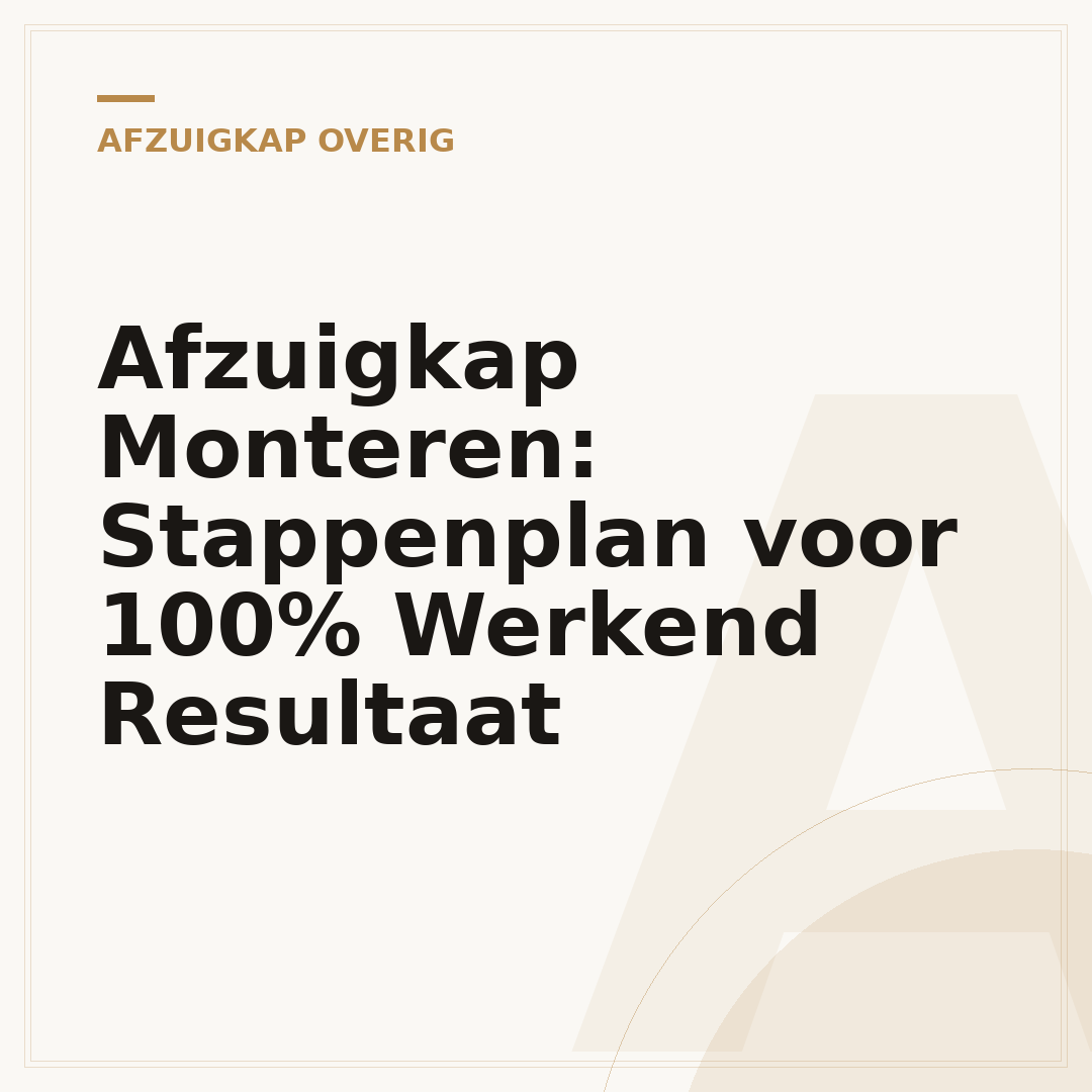 Afzuigkap Monteren: Stappenplan voor 100% Werkend Resultaat