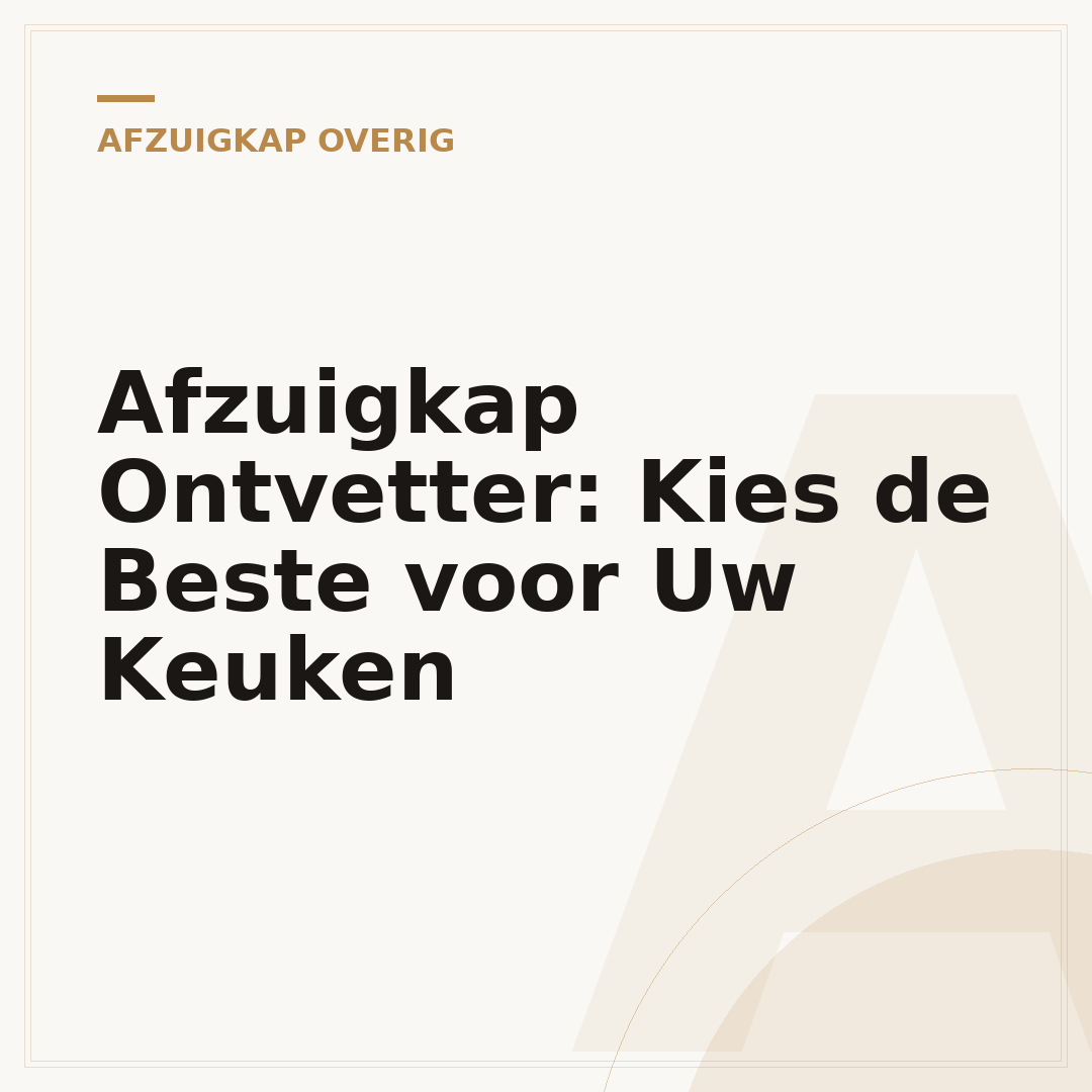 Afzuigkap Ontvetter: Kies de Beste voor Uw Keuken