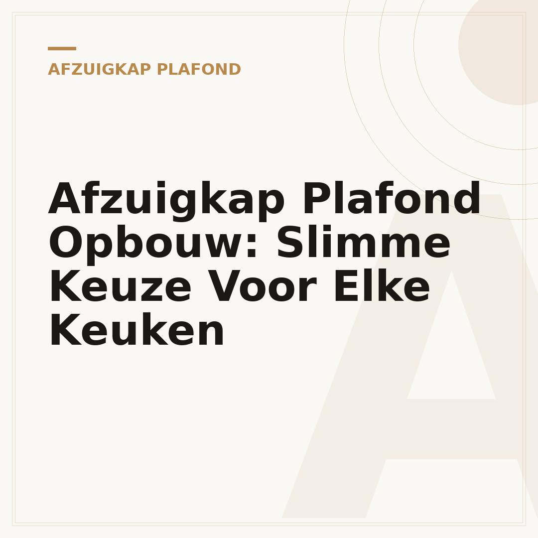 Afzuigkap Plafond Opbouw: Slimme Keuze Voor Elke Keuken