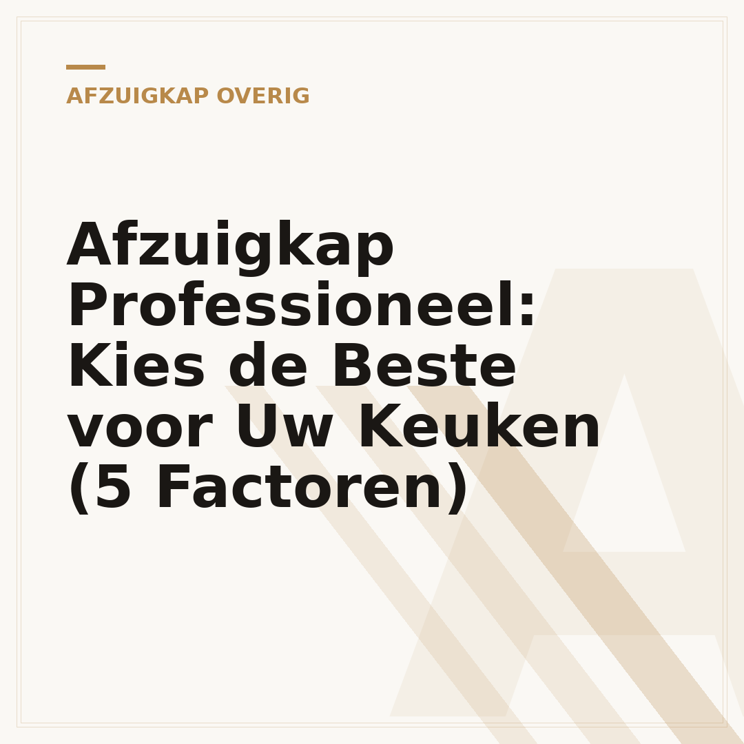 Afzuigkap Professioneel: Kies de Beste voor Uw Keuken (5 Factoren)