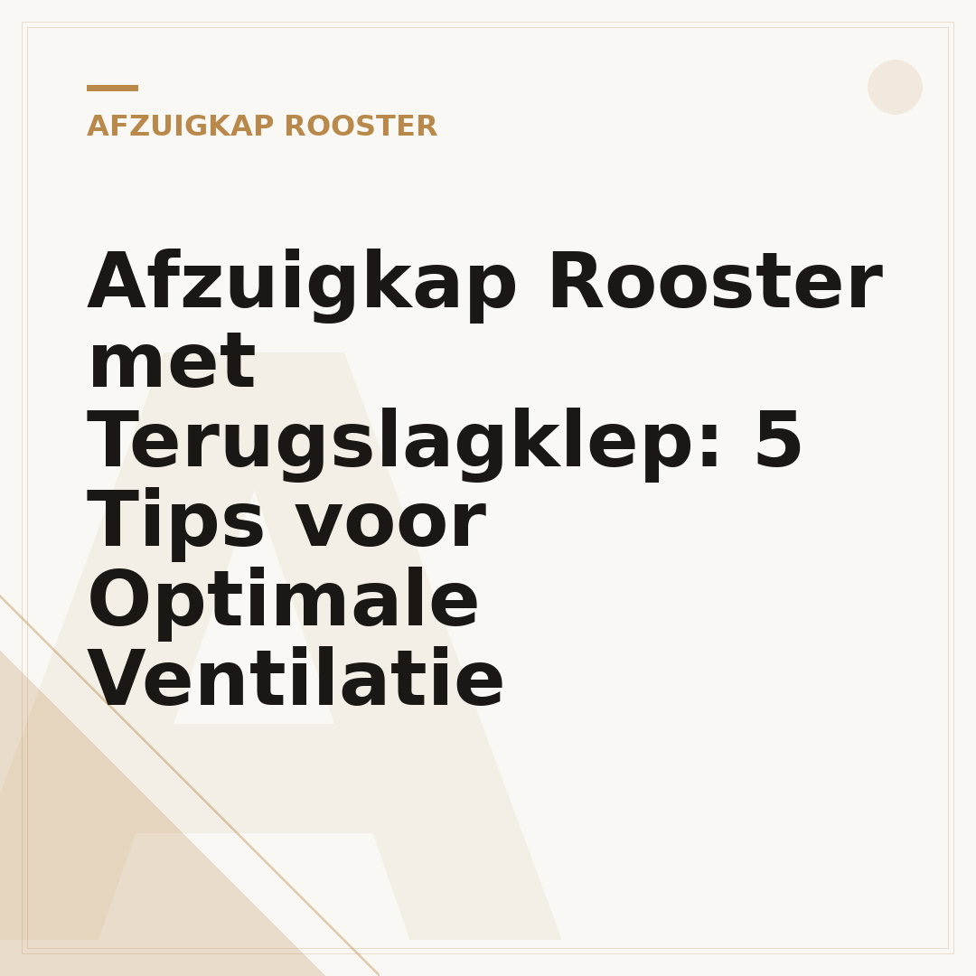 Afzuigkap Rooster met Terugslagklep: 5 Tips voor Optimale Ventilatie
