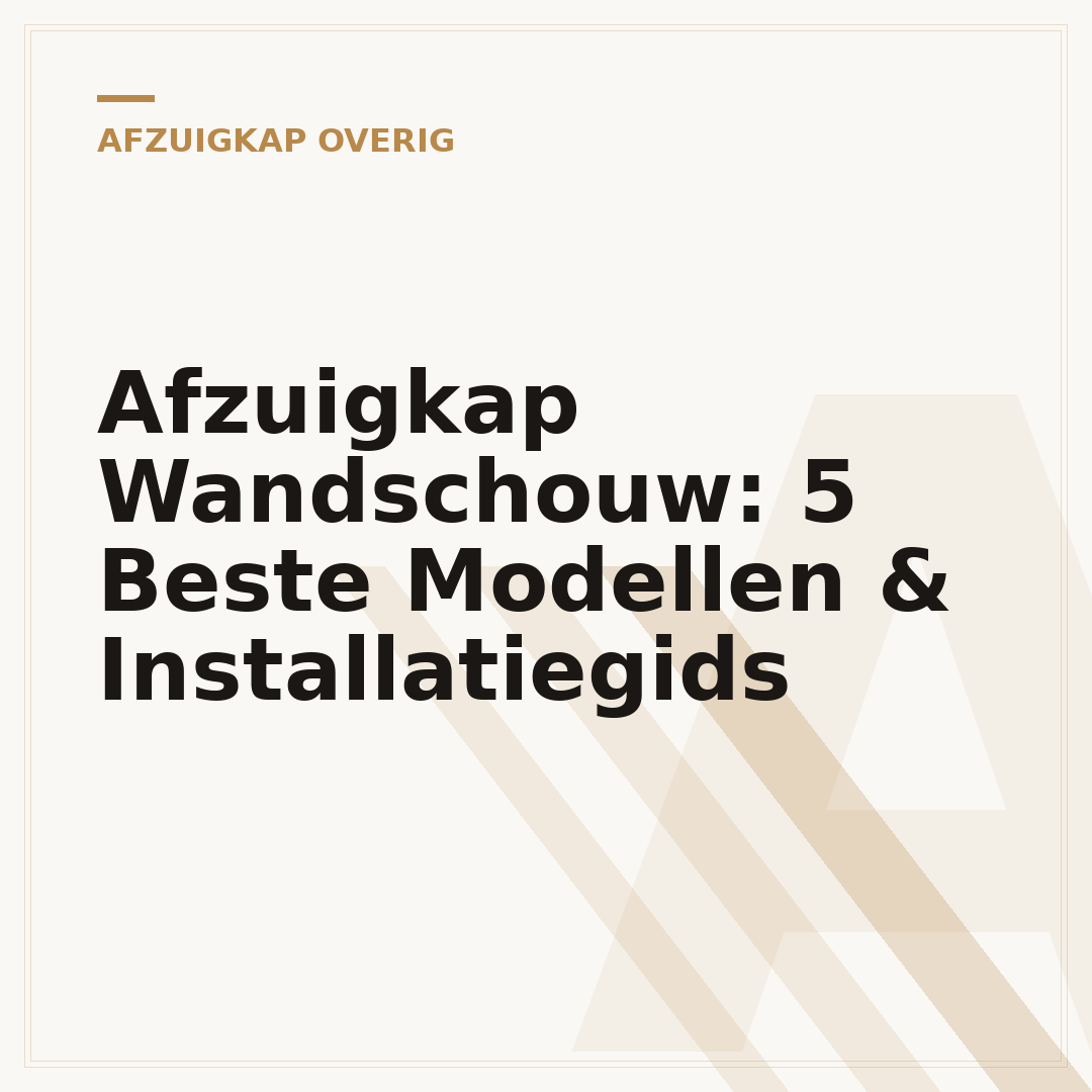 Afzuigkap Wandschouw: 5 Beste Modellen & Installatiegids