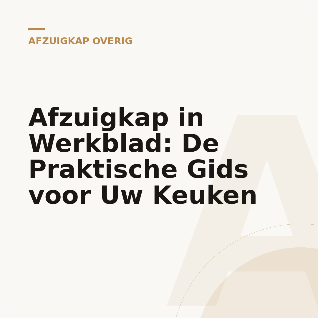 Afzuigkap in Werkblad: De Praktische Gids voor Uw Keuken