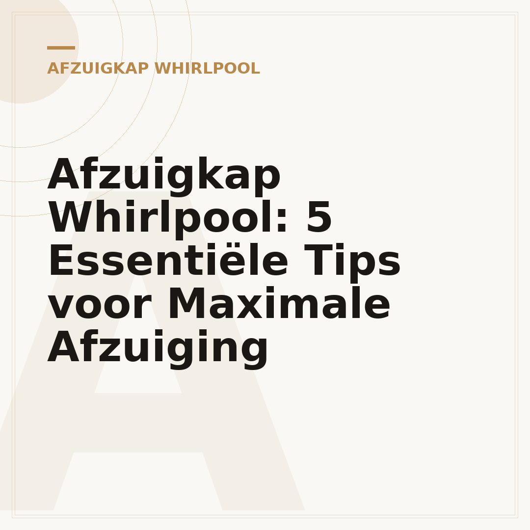 Afzuigkap Whirlpool: 5 Essentiële Tips voor Maximale Afzuiging