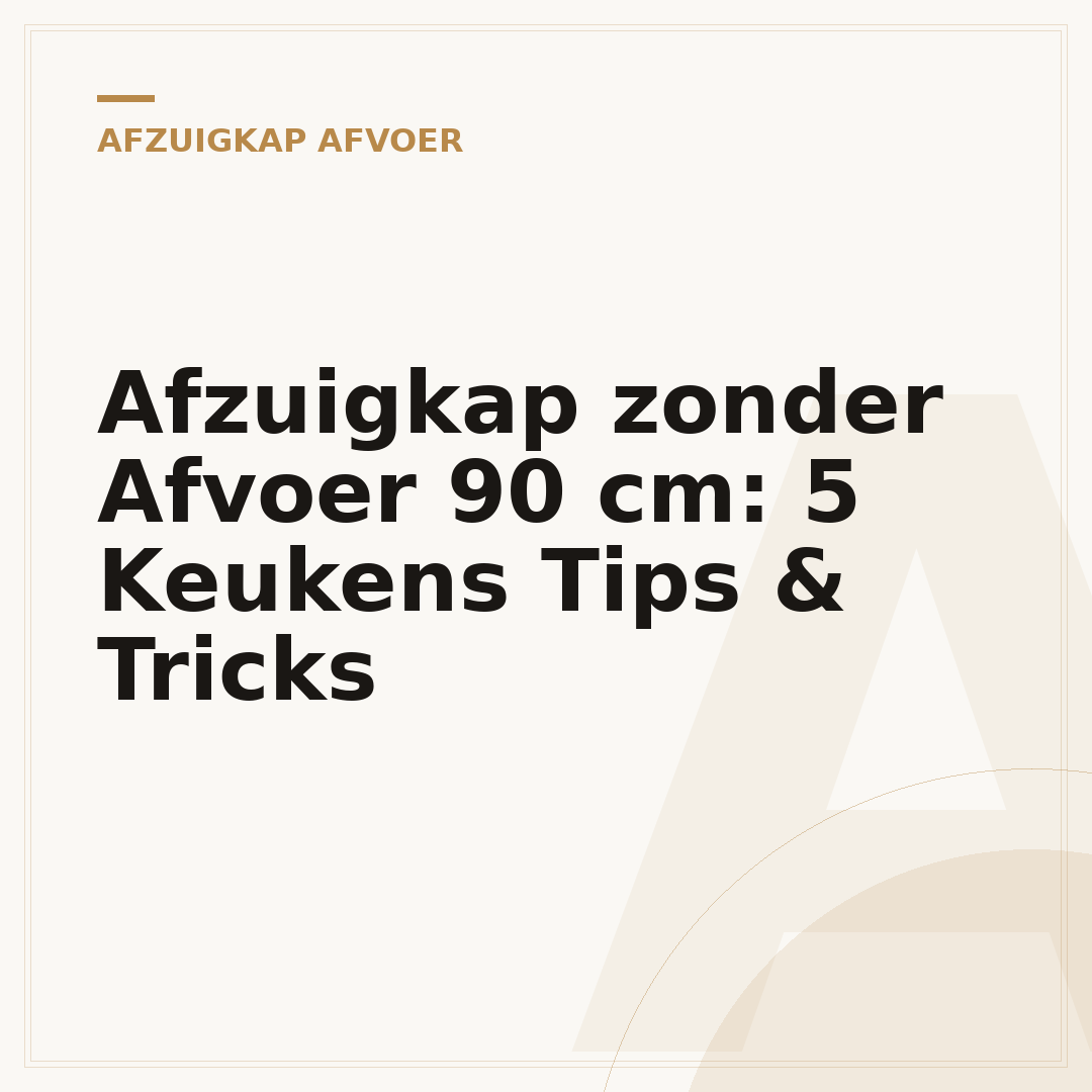 Afzuigkap zonder Afvoer 90 cm: 5 Keukens Tips & Tricks