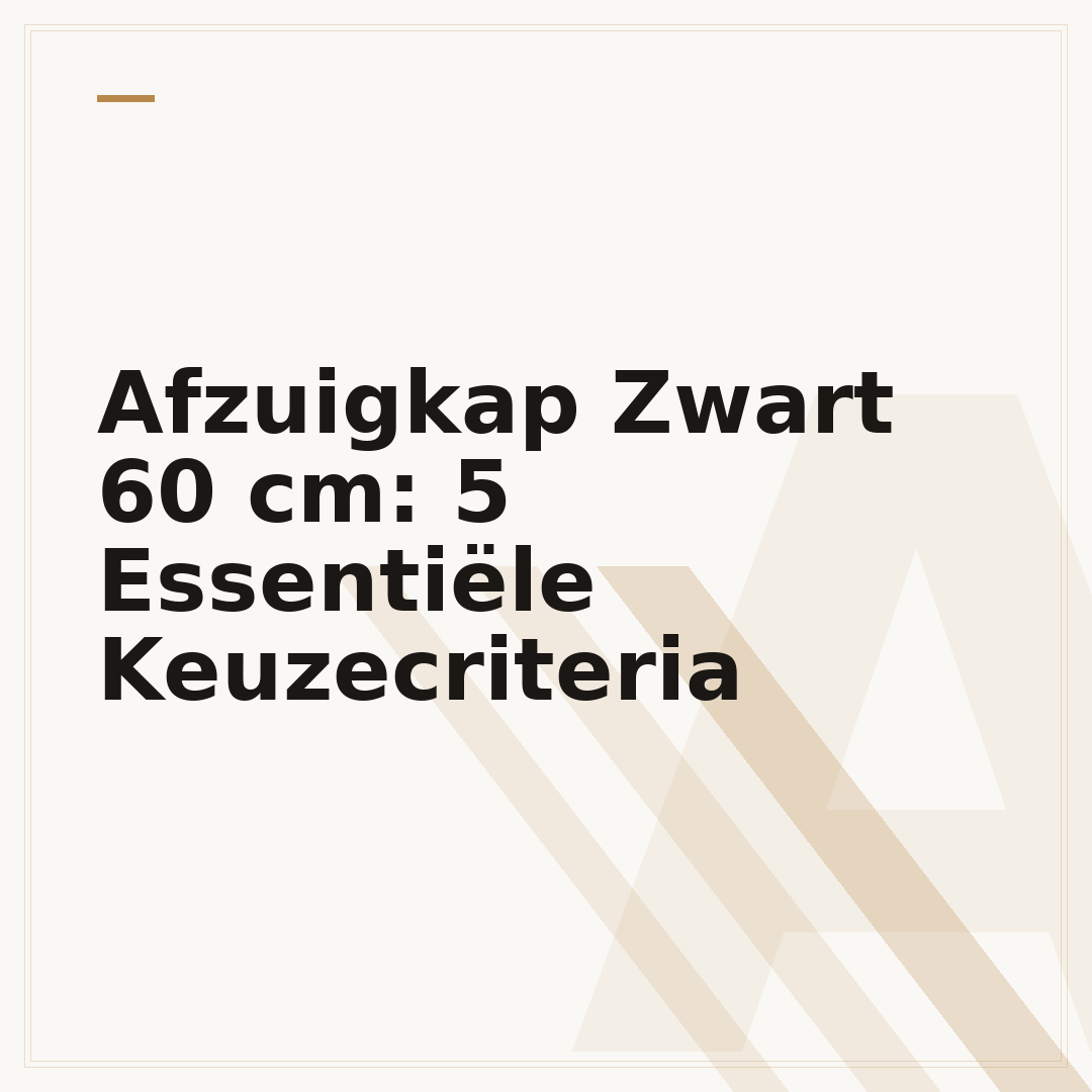 Afzuigkap Zwart 60 cm: 5 Essentiële Keuzecriteria