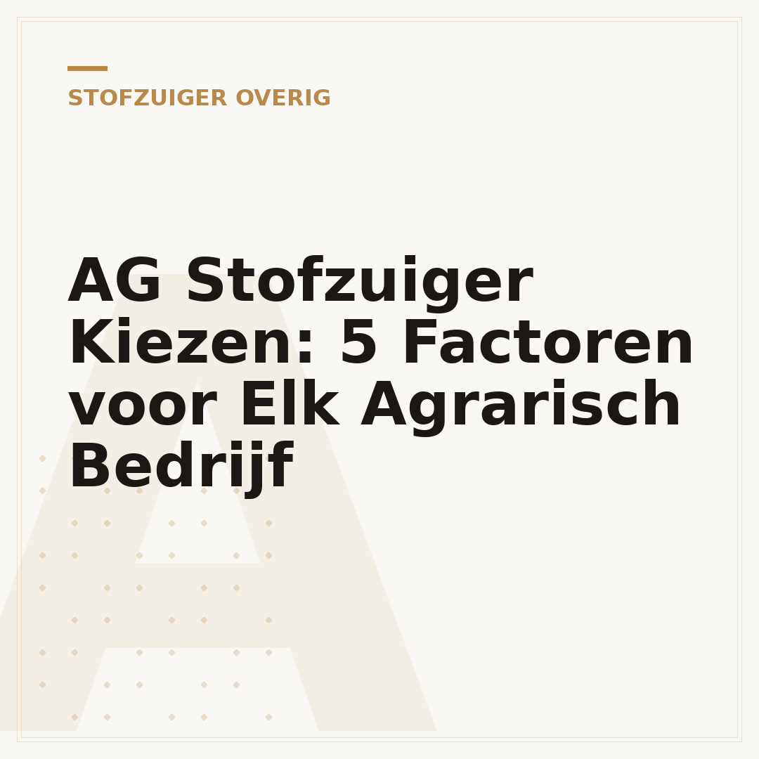 AG Stofzuiger Kiezen: 5 Factoren voor Elk Agrarisch Bedrijf